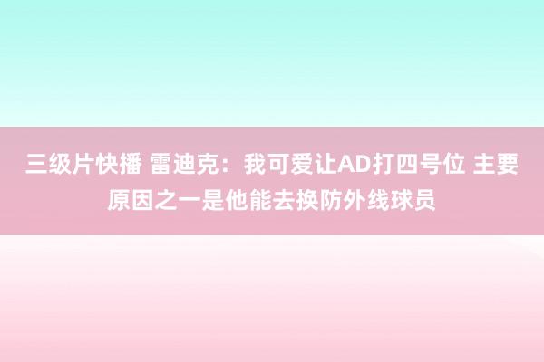 三级片快播 雷迪克：我可爱让AD打四号位 主要原因之一是他能