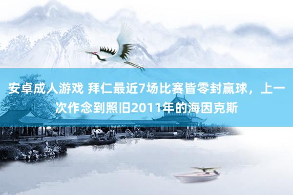 安卓成人游戏 拜仁最近7场比赛皆零封赢球，上一次作念到照旧2011年的海因克斯