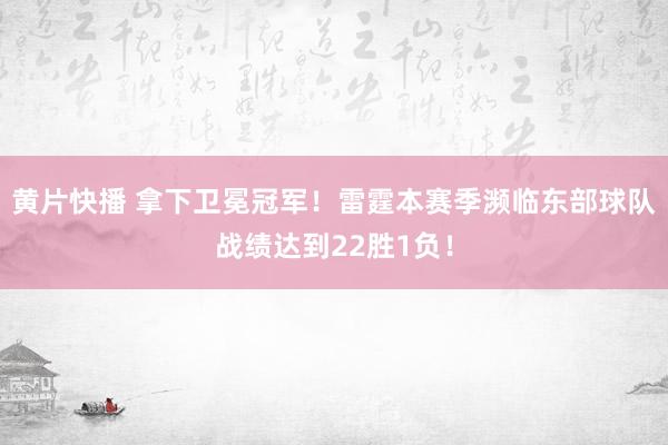 黄片快播 拿下卫冕冠军！雷霆本赛季濒临东部球队战绩达到22胜1负！